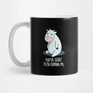 You've Goat To Be Kidding Me Cute Goat Pun Mug